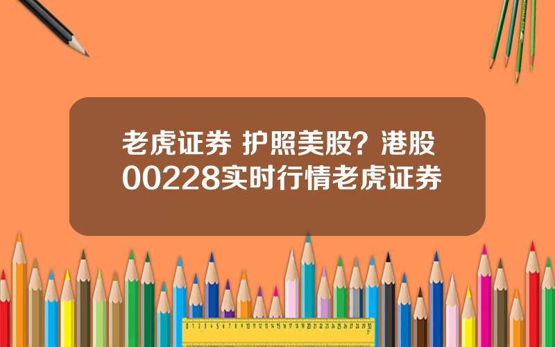 老虎证券 护照美股？港股00228实时行情老虎证券